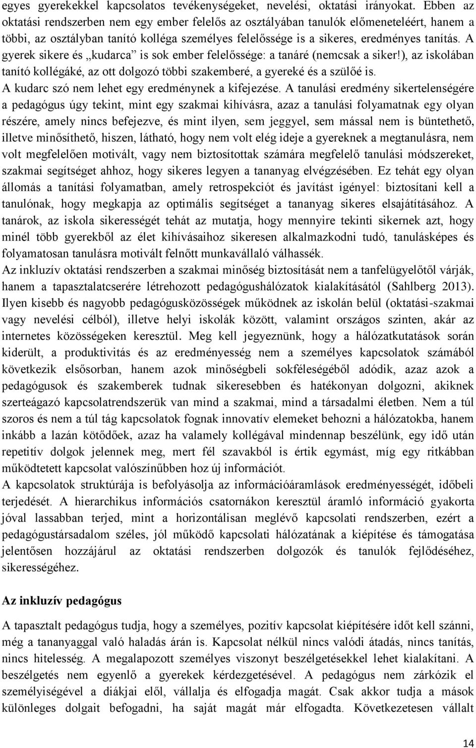 A gyerek sikere és kudarca is sok ember felelőssége: a tanáré (nemcsak a siker!), az iskolában tanító kollégáké, az ott dolgozó többi szakemberé, a gyereké és a szülőé is.