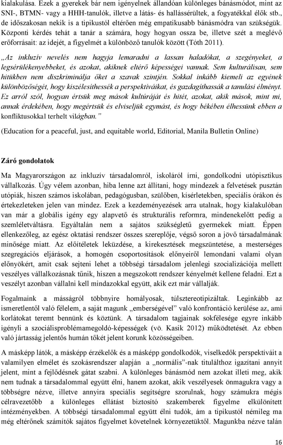 Központi kérdés tehát a tanár a számára, hogy hogyan ossza be, illetve szét a meglévő erőforrásait: az idejét, a figyelmét a különböző tanulók között (Tóth 2011).