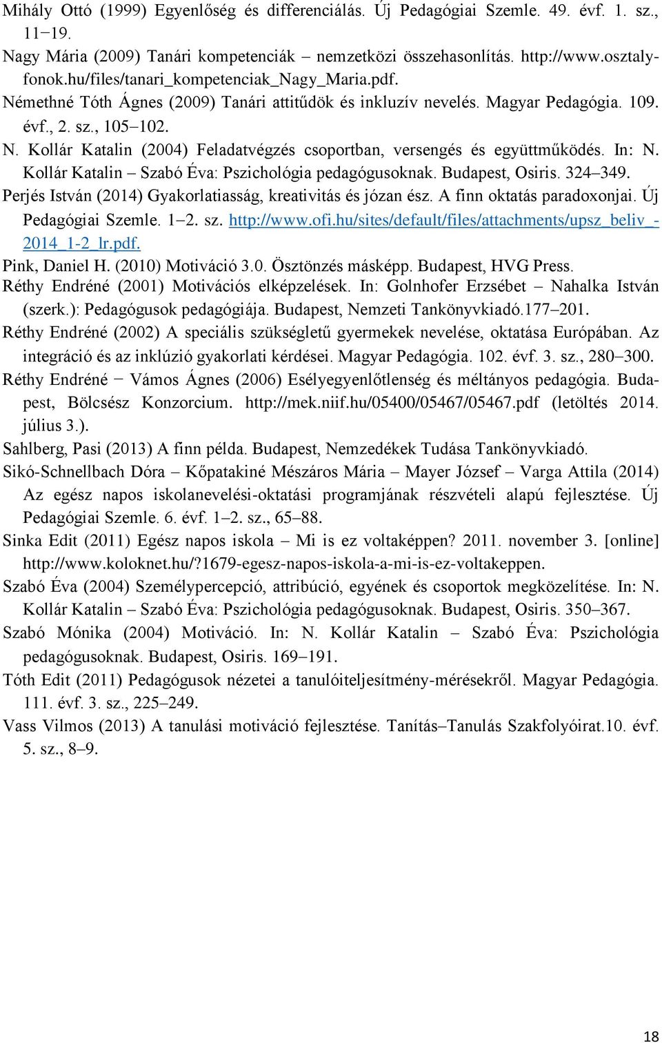 In: N. Kollár Katalin Szabó Éva: Pszichológia pedagógusoknak. Budapest, Osiris. 324 349. Perjés István (2014) Gyakorlatiasság, kreativitás és józan ész. A finn oktatás paradoxonjai.