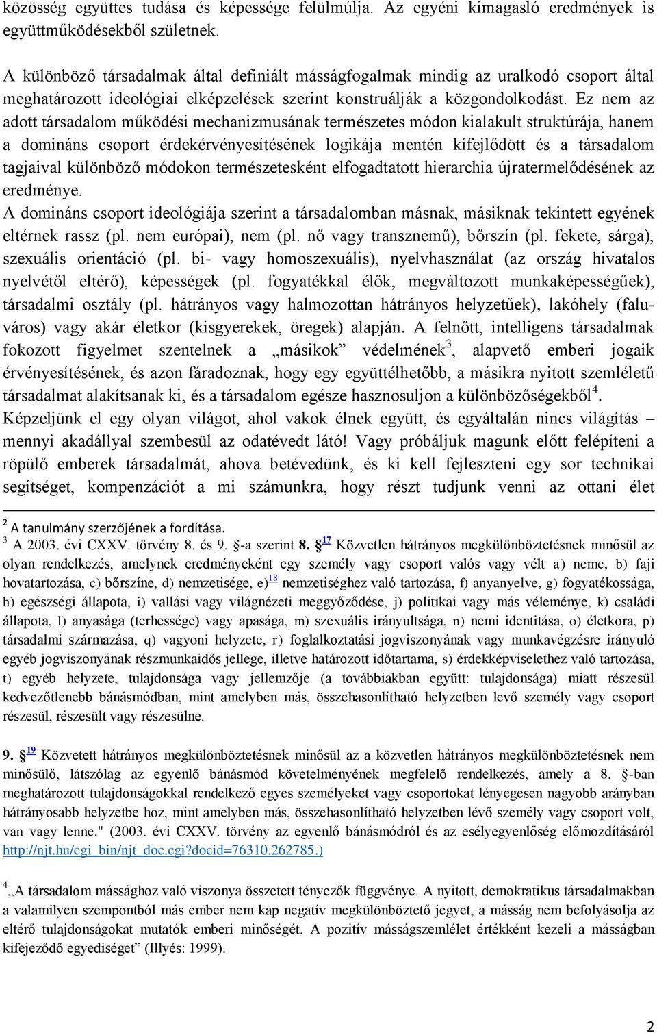 Ez nem az adott társadalom működési mechanizmusának természetes módon kialakult struktúrája, hanem a domináns csoport érdekérvényesítésének logikája mentén kifejlődött és a társadalom tagjaival