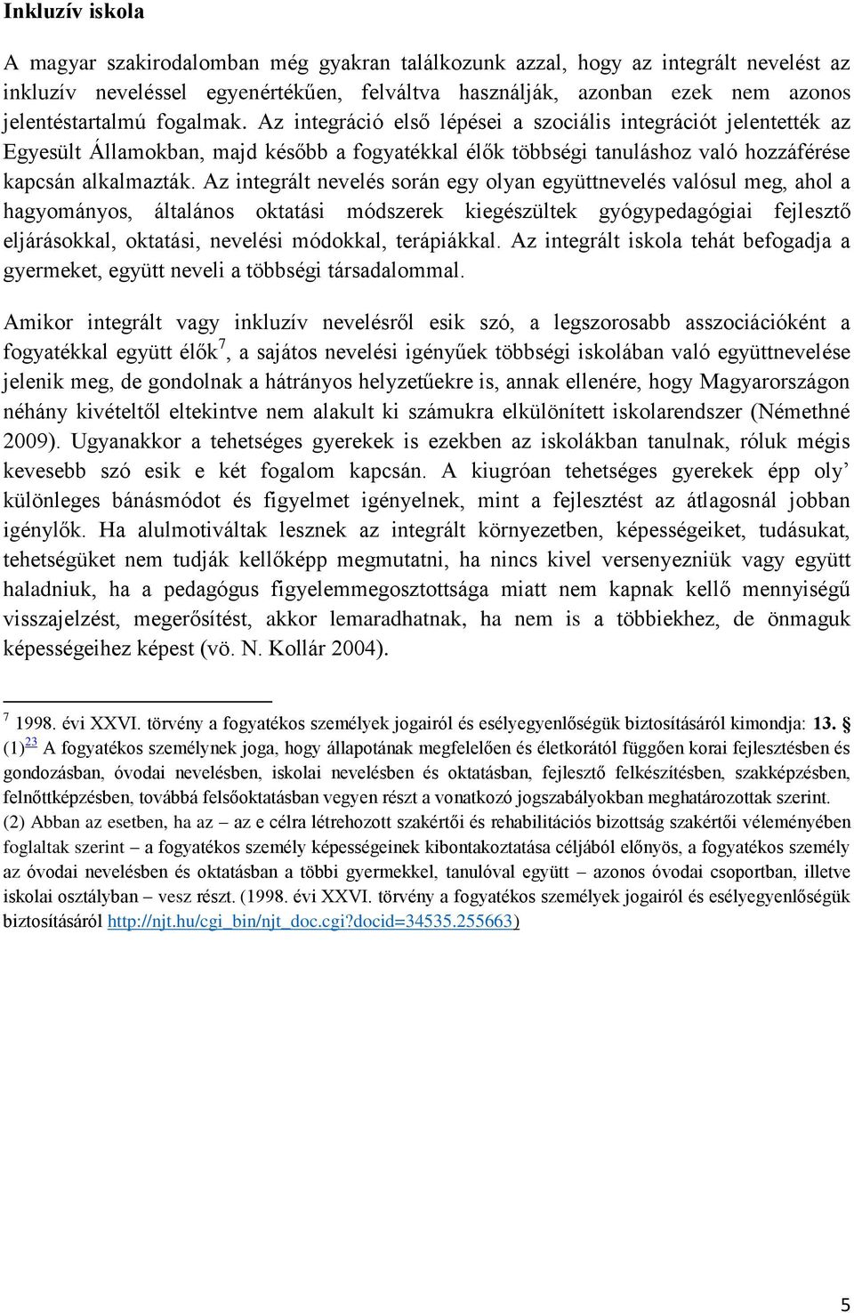 Az integrált nevelés során egy olyan együttnevelés valósul meg, ahol a hagyományos, általános oktatási módszerek kiegészültek gyógypedagógiai fejlesztő eljárásokkal, oktatási, nevelési módokkal,