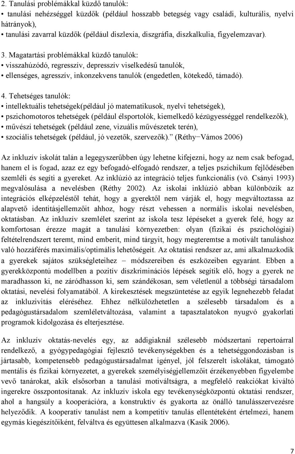 Magatartási problémákkal küzdő tanulók: visszahúzódó, regresszív, depresszív viselkedésű tanulók, ellenséges, agresszív, inkonzekvens tanulók (engedetlen, kötekedő, támadó). 4.