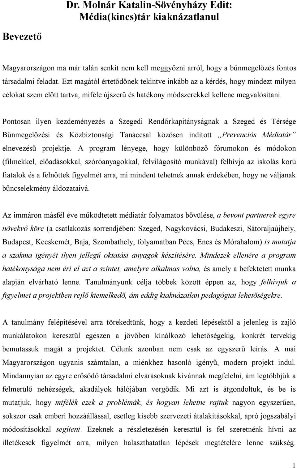 Pontosan ilyen kezdeményezés a Szegedi Rendőrkapitányságnak a Szeged és Térsége Bűnmegelőzési és Közbiztonsági Tanáccsal közösen indított Prevenciós Médiatár elnevezésű projektje.