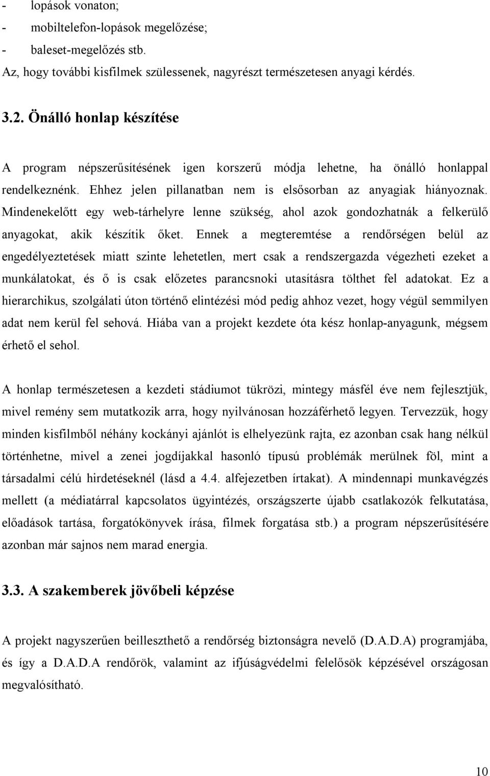 Mindenekelőtt egy web-tárhelyre lenne szükség, ahol azok gondozhatnák a felkerülő anyagokat, akik készítik őket.