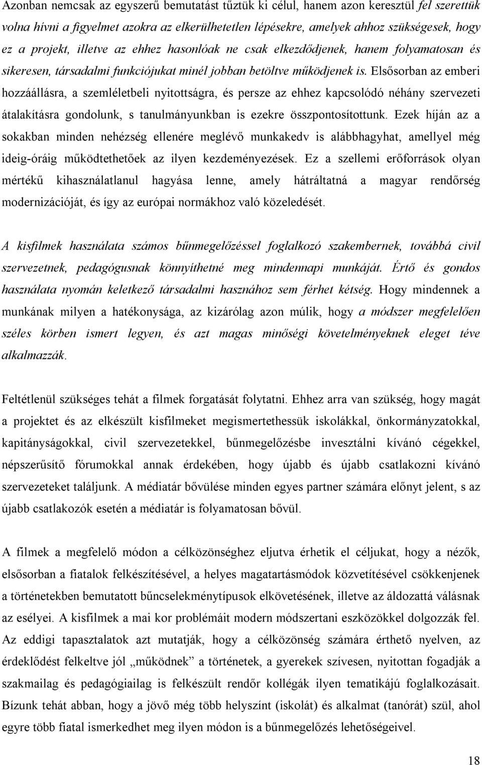 Elsősorban az emberi hozzáállásra, a szemléletbeli nyitottságra, és persze az ehhez kapcsolódó néhány szervezeti átalakításra gondolunk, s tanulmányunkban is ezekre összpontosítottunk.