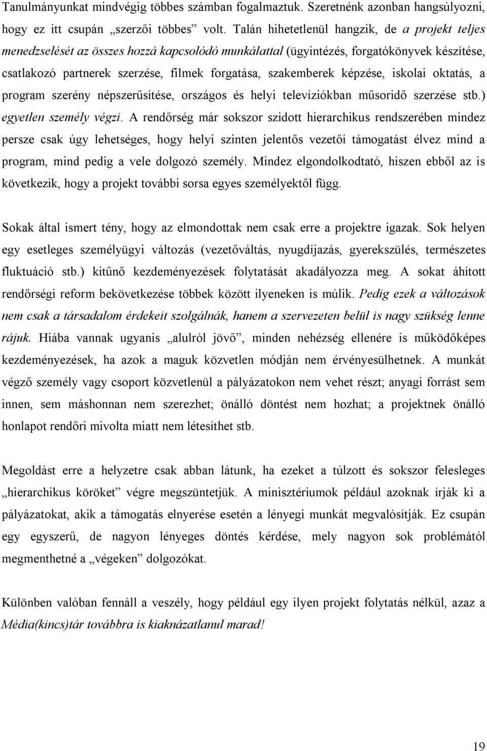 szakemberek képzése, iskolai oktatás, a program szerény népszerűsítése, országos és helyi televíziókban műsoridő szerzése stb.) egyetlen személy végzi.