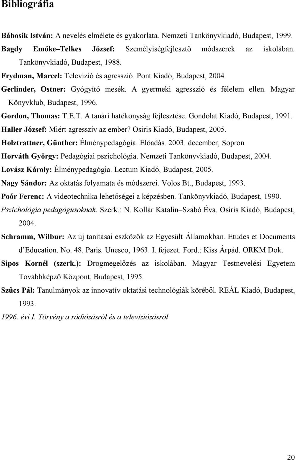 Magyar Könyvklub, Budapest, 1996. Gordon, Thomas: T.E.T. A tanári hatékonyság fejlesztése. Gondolat Kiadó, Budapest, 1991. Haller József: Miért agresszív az ember? Osiris Kiadó, Budapest, 2005.