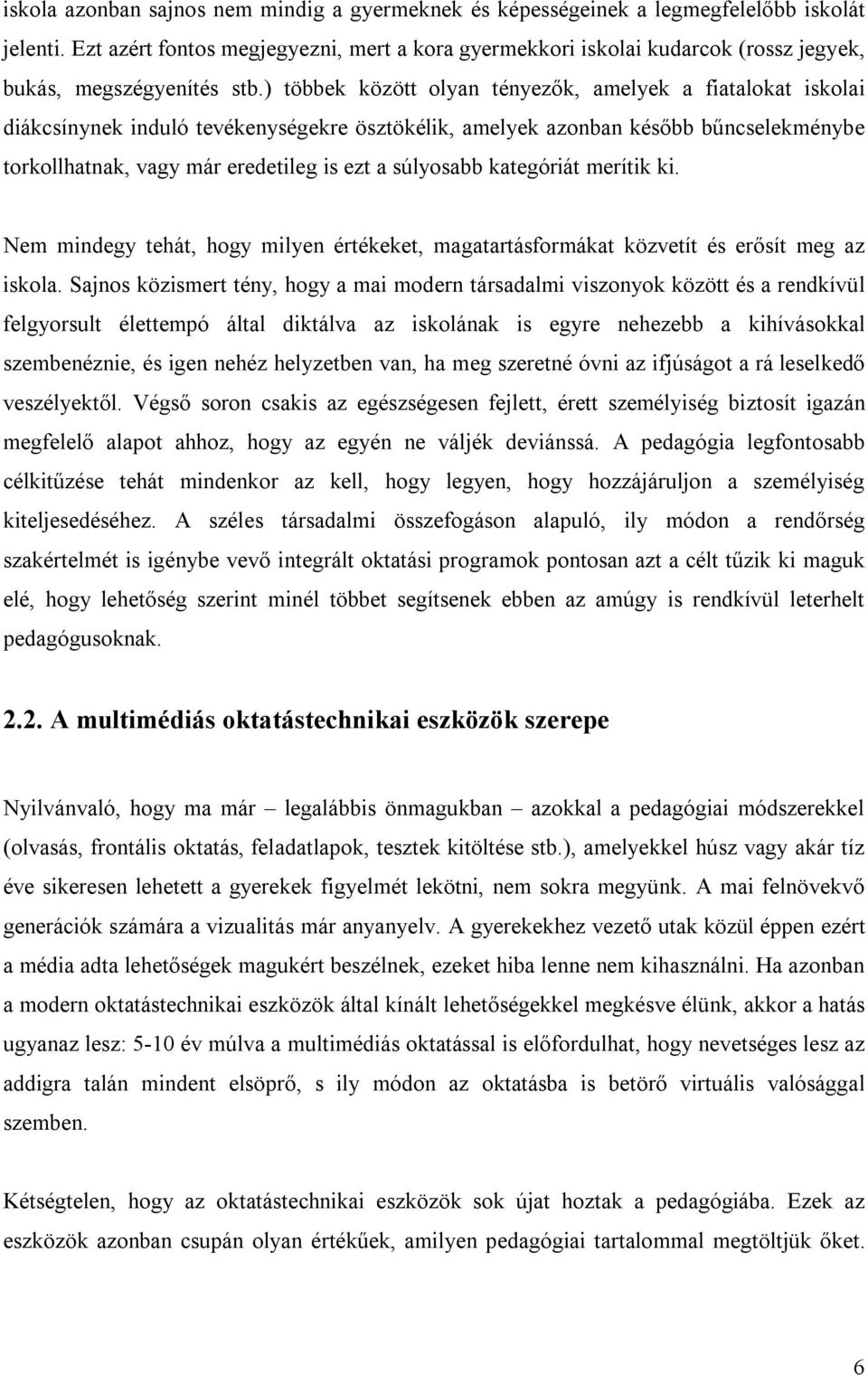 ) többek között olyan tényezők, amelyek a fiatalokat iskolai diákcsínynek induló tevékenységekre ösztökélik, amelyek azonban később bűncselekménybe torkollhatnak, vagy már eredetileg is ezt a