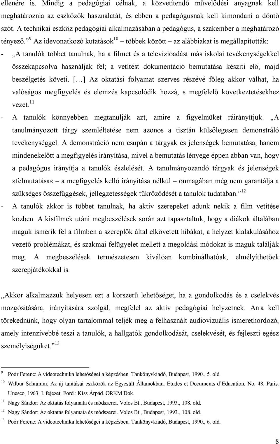 9 Az idevonatkozó kutatások 10 többek között az alábbiakat is megállapították: - A tanulók többet tanulnak, ha a filmet és a televízióadást más iskolai tevékenységekkel összekapcsolva használják fel;