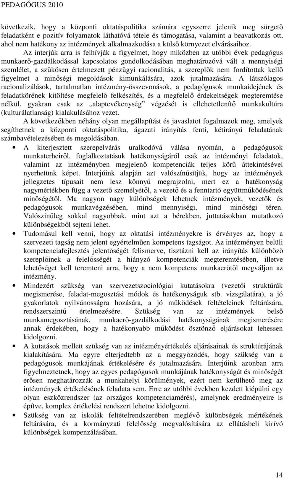 Az interjúk arra is felhívják a figyelmet, hogy miközben az utóbbi évek pedagógus munkaerı-gazdálkodással kapcsolatos gondolkodásában meghatározóvá vált a mennyiségi szemlélet, a szőkösen értelmezett