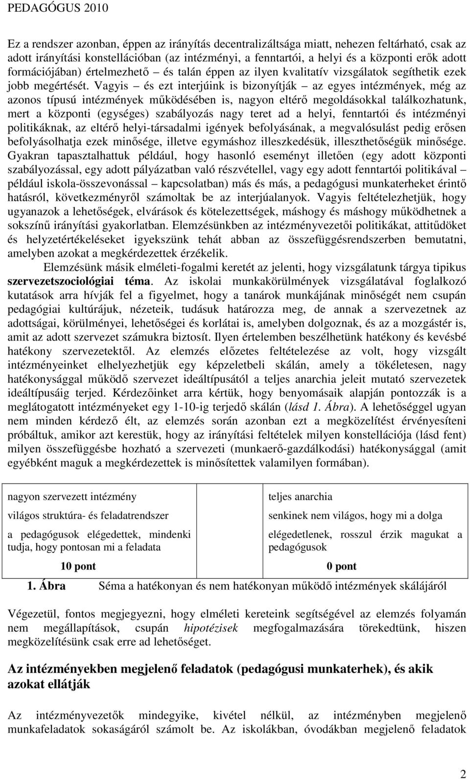 Vagyis és ezt interjúink is bizonyítják az egyes intézmények, még az azonos típusú intézmények mőködésében is, nagyon eltérı megoldásokkal találkozhatunk, mert a központi (egységes) szabályozás nagy