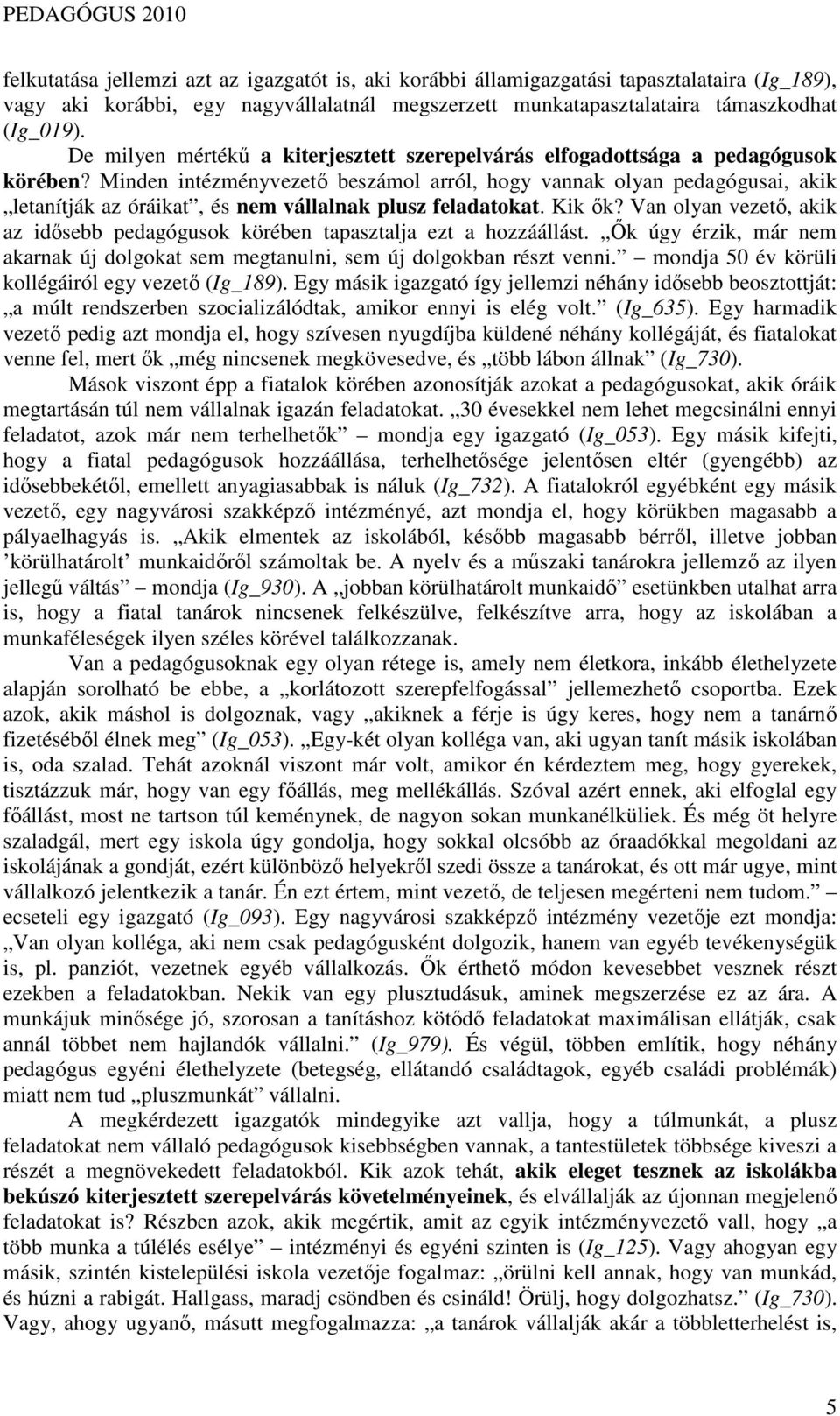 Minden intézményvezetı beszámol arról, hogy vannak olyan pedagógusai, akik letanítják az óráikat, és nem vállalnak plusz feladatokat. Kik ık?