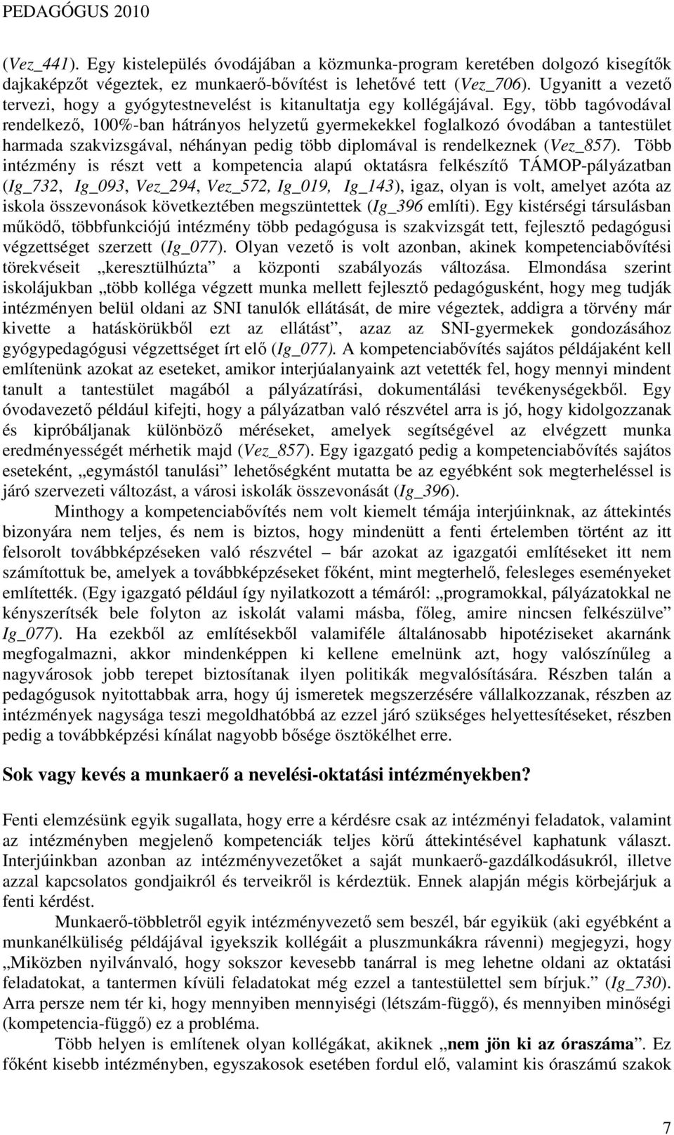 Egy, több tagóvodával rendelkezı, 100%-ban hátrányos helyzető gyermekekkel foglalkozó óvodában a tantestület harmada szakvizsgával, néhányan pedig több diplomával is rendelkeznek (Vez_857).