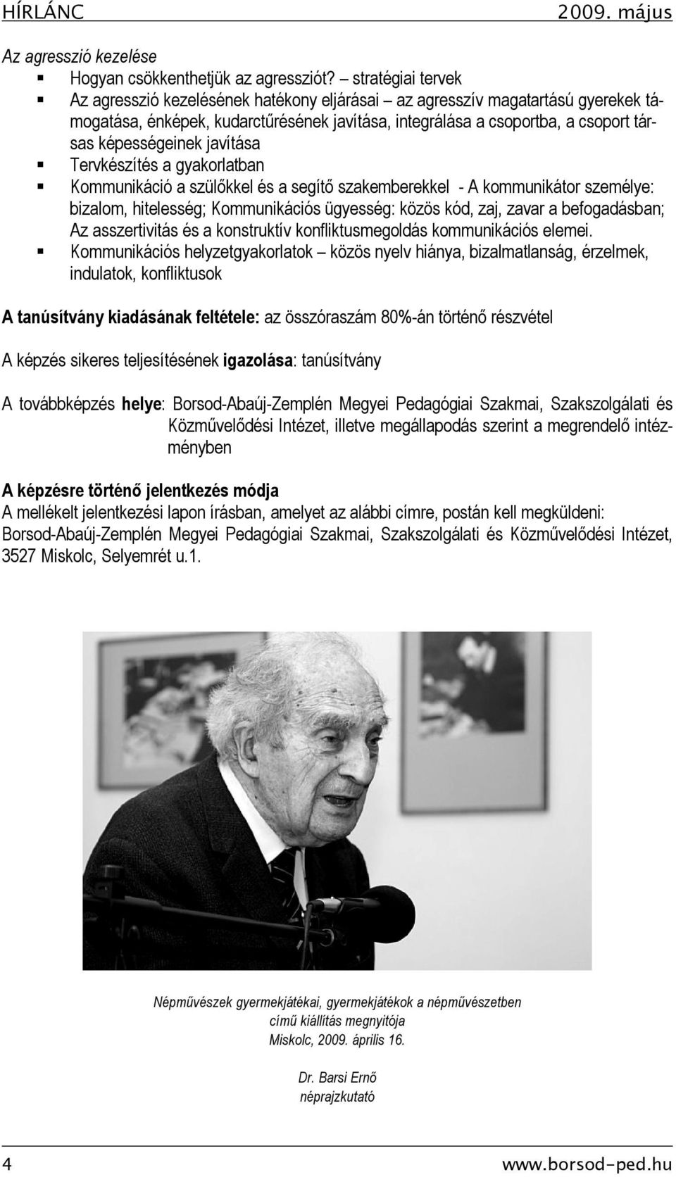 javítása Tervkészítés a gyakorlatban Kommunikáció a szülőkkel és a segítő szakemberekkel - A kommunikátor személye: bizalom, hitelesség; Kommunikációs ügyesség: közös kód, zaj, zavar a befogadásban;