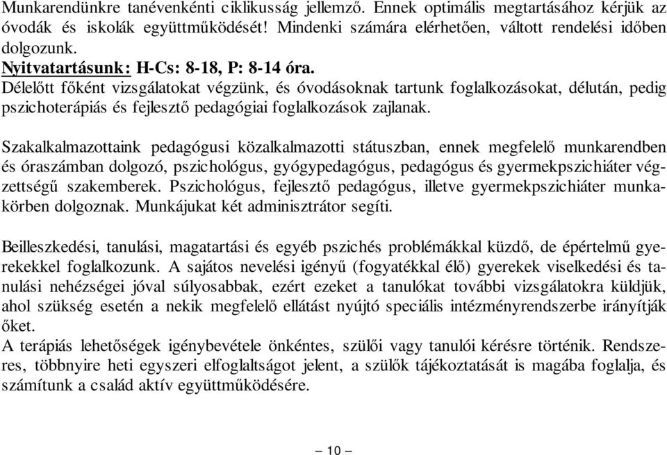 Szakalkalmazottaink pedagógusi közalkalmazotti státuszban, ennek megfelel munkarendben és óraszámban dolgozó, pszichológus, gyógypedagógus, pedagógus és gyermekpszichiáter végzettség szakemberek.