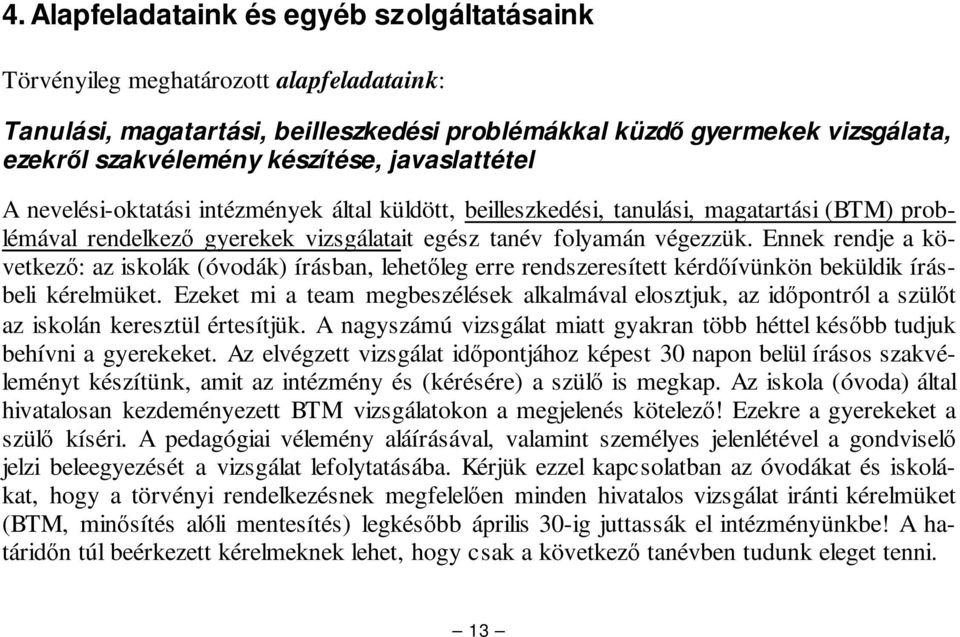 Ennek rendje a következ: az iskolák (óvodák) írásban, lehetleg erre rendszeresített kérdívünkön beküldik írásbeli kérelmüket.