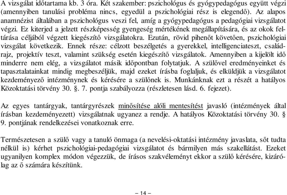 Ez kiterjed a jelzett részképesség gyengeség mértékének megállapítására, és az okok feltárása céljából végzett kiegészít vizsgálatokra.