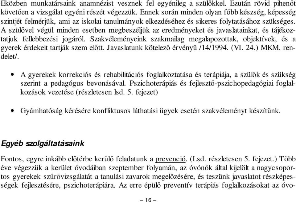 A szülvel végül minden esetben megbeszéljük az eredményeket és javaslatainkat, és tájékoztatjuk fellebbezési jogáról.