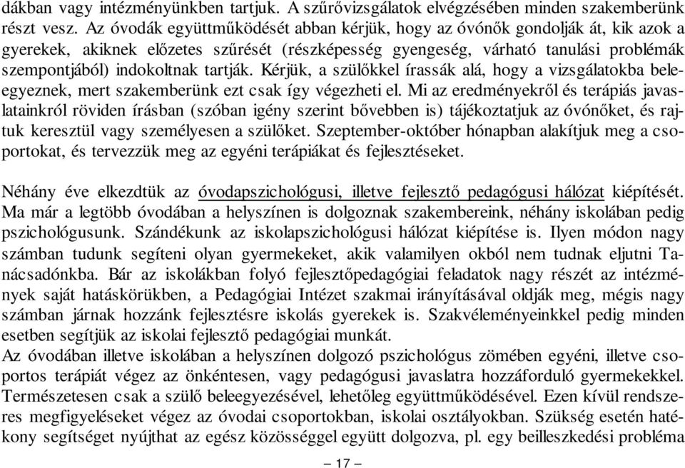 Kérjük, a szülkkel írassák alá, hogy a vizsgálatokba beleegyeznek, mert szakemberünk ezt csak így végezheti el.