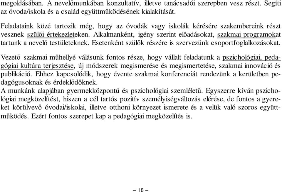 Alkalmanként, igény szerint eladásokat, szakmai programokat tartunk a nevel testületeknek. Esetenként szülk részére is szervezünk csoportfoglalkozásokat.