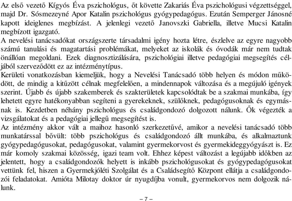 A nevelési tanácsadókat országszerte társadalmi igény hozta létre, észlelve az egyre nagyobb számú tanulási és magatartási problémákat, melyeket az iskolák és óvodák már nem tudtak önállóan megoldani.