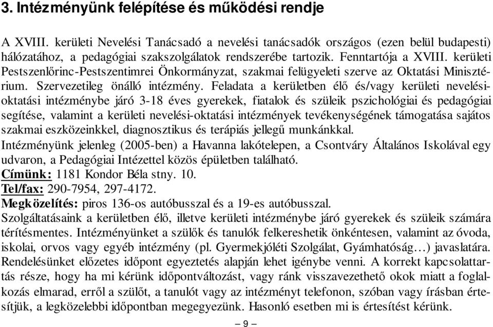 Feladata a kerületben él és/vagy kerületi nevelésioktatási intézménybe járó 3-18 éves gyerekek, fiatalok és szüleik pszichológiai és pedagógiai segítése, valamint a kerületi nevelési-oktatási