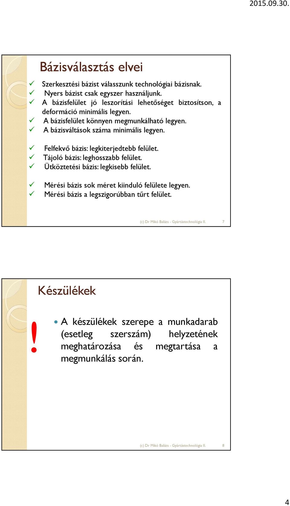 A bázisváltások száma minimális legyen. Felfekvő bázis: legkiterjedtebb felület. Tájoló bázis: leghosszabb felület. Ütköztetési bázis: legkisebb felület.