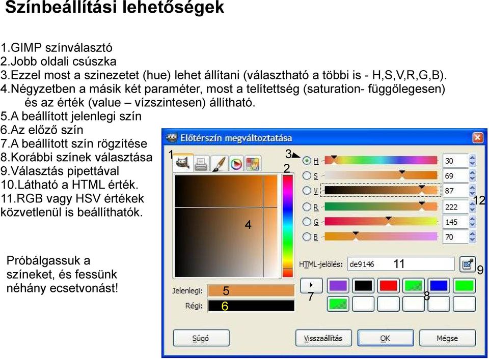 Négyzetben a másik két paraméter, most a telítettség (saturation- függőlegesen) és az érték (value vízszintesen) állítható. 5.