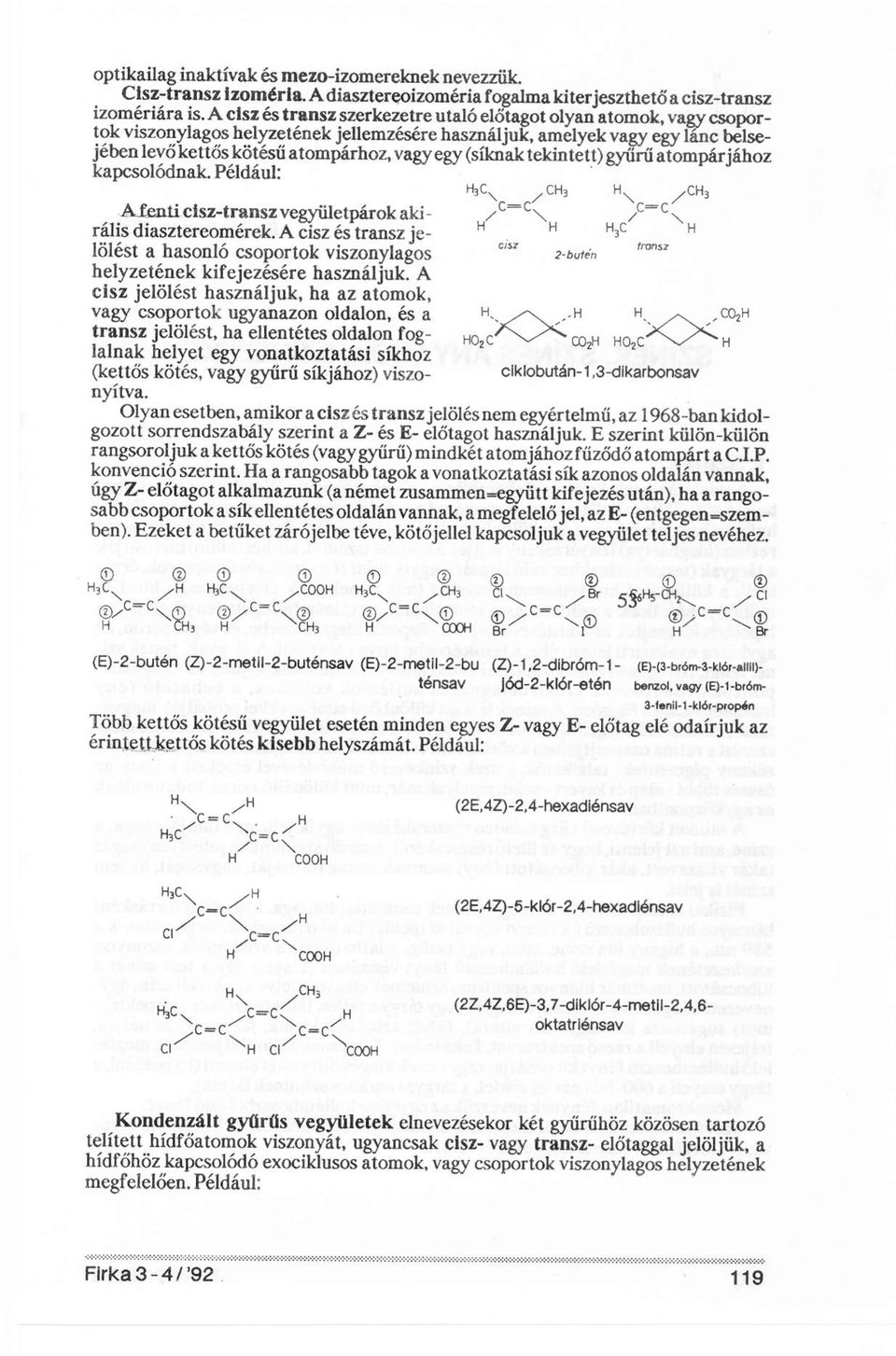 (síknak tekintett) gyűrű atompár jáhos kapcsolódnak. Például: A fenti cisz-transz vegyületpárok aki - rális diasztereomérek.