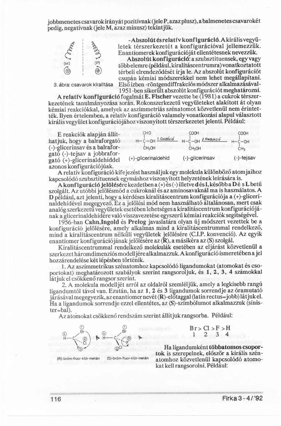 Abszolút konfiguráció: a szubsztituensek, egy vagy több elemre (például, kiralitáscentrumra) vonatkoztatott térbeli elrendeződését írja le.