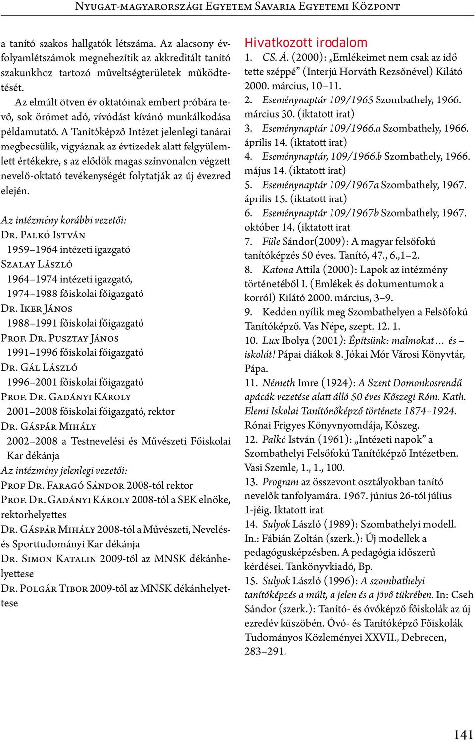 Az elmúlt ötven év oktatóinak embert próbára tevő, sok örömet adó, vívódást kívánó munkálkodása példamutató.