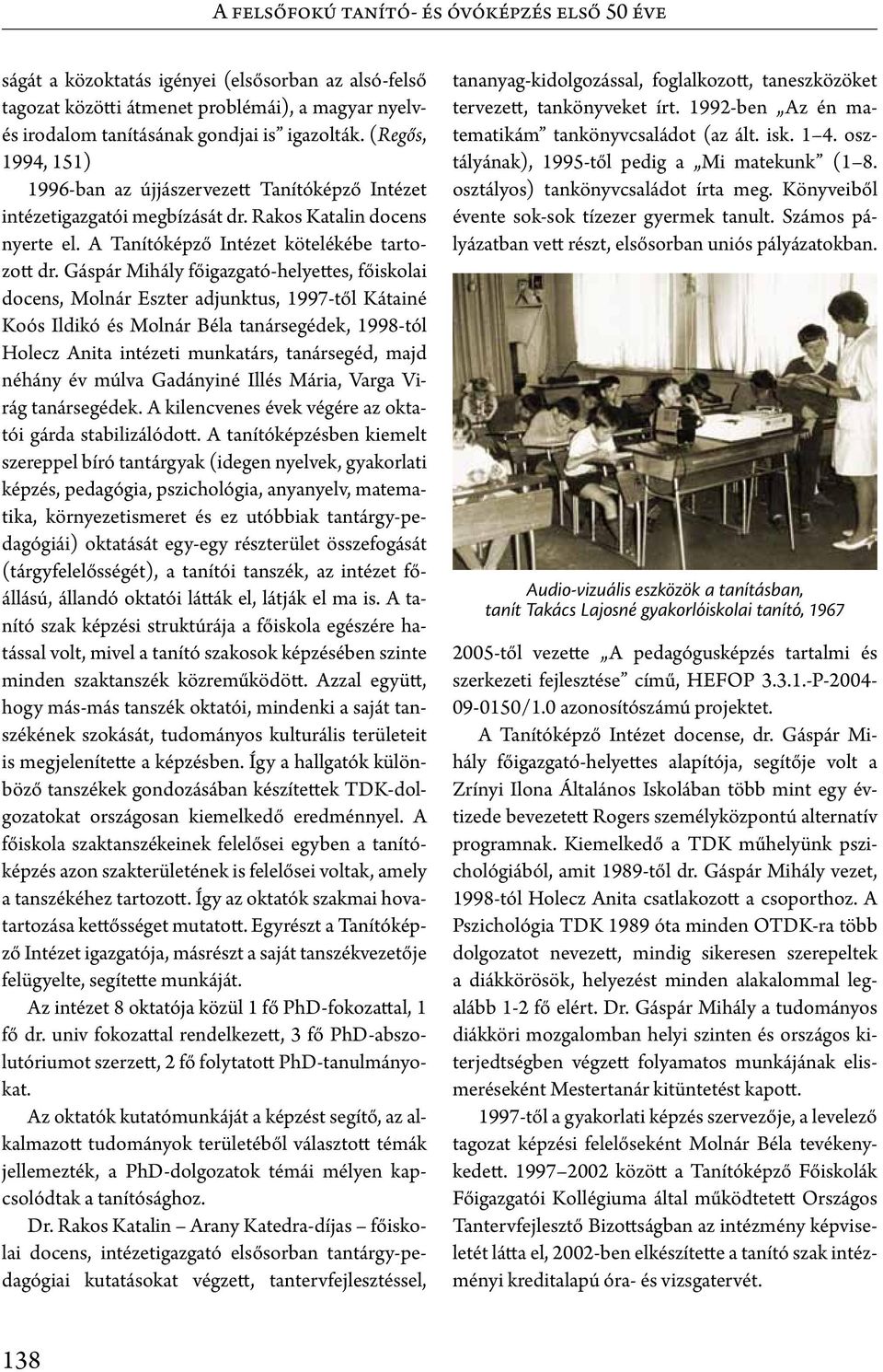 Gáspár Mihály főigazgató-helyettes, főiskolai docens, Molnár Eszter adjunktus, 1997-től Kátainé Koós Ildikó és Molnár Béla tanársegédek, 1998-tól Holecz Anita intézeti munkatárs, tanársegéd, majd