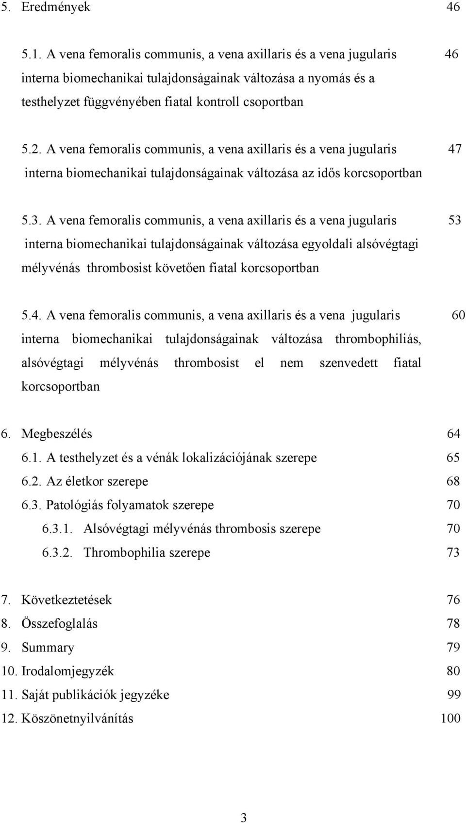 A vena femoralis communis, a vena axillaris és a vena jugularis 47 interna biomechanikai tulajdonságainak változása az idős korcsoportban 5.3.