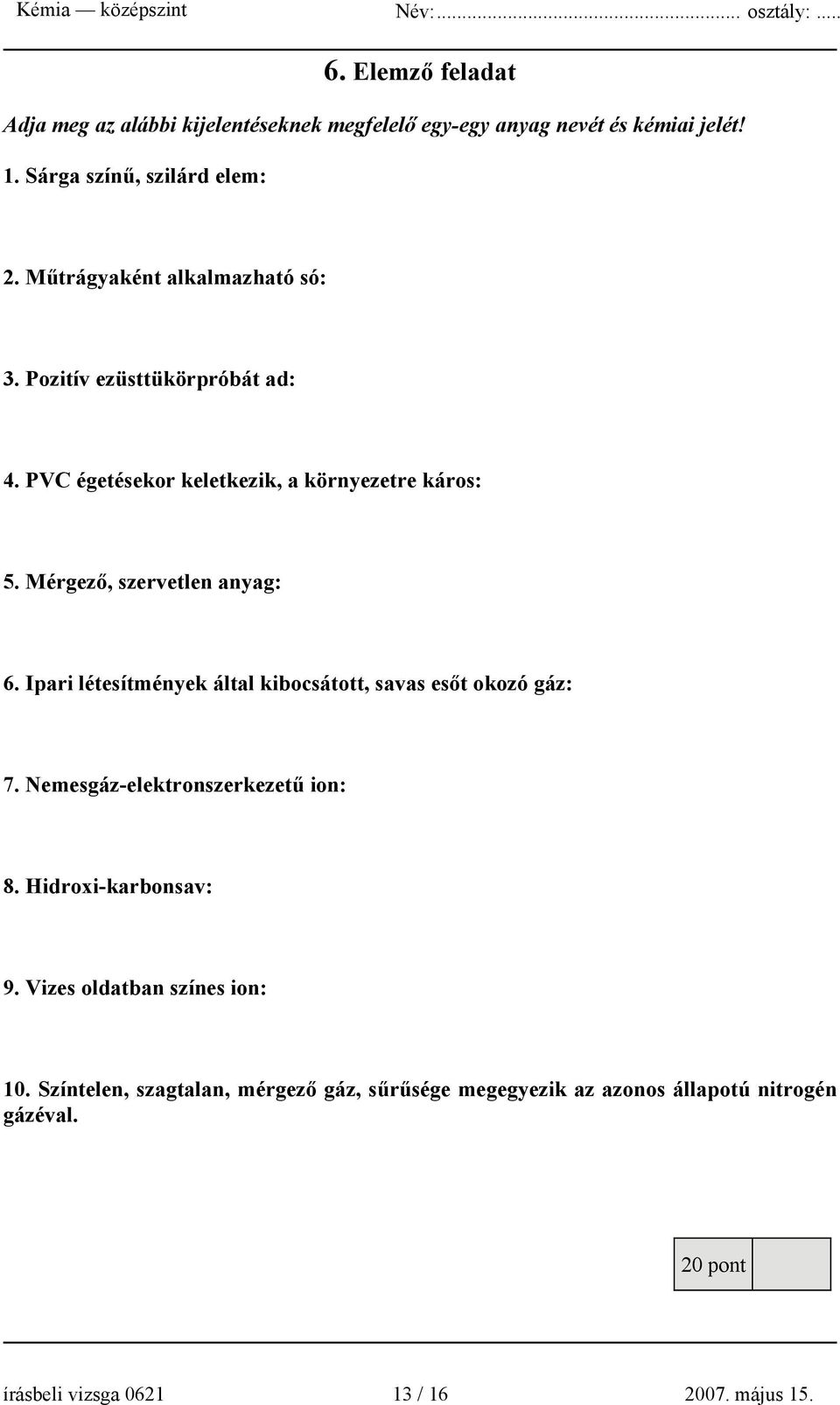 Mérgező, szervetlen anyag: 6. Ipari létesítmények által kibocsátott, savas esőt okozó gáz: 7. Nemesgáz-elektronszerkezetű ion: 8.