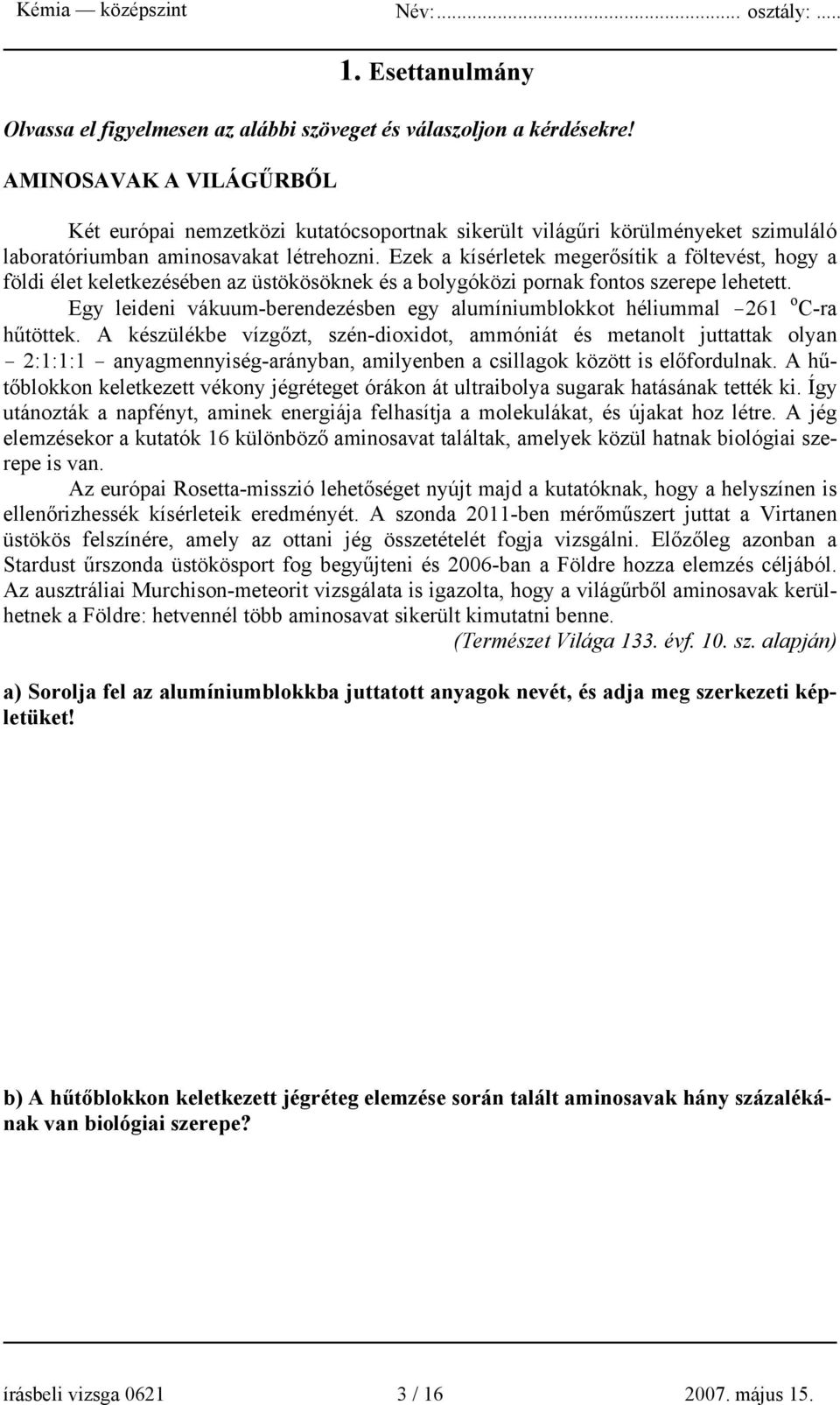 Ezek a kísérletek megerősítik a föltevést, hogy a földi élet keletkezésében az üstökösöknek és a bolygóközi pornak fontos szerepe lehetett.