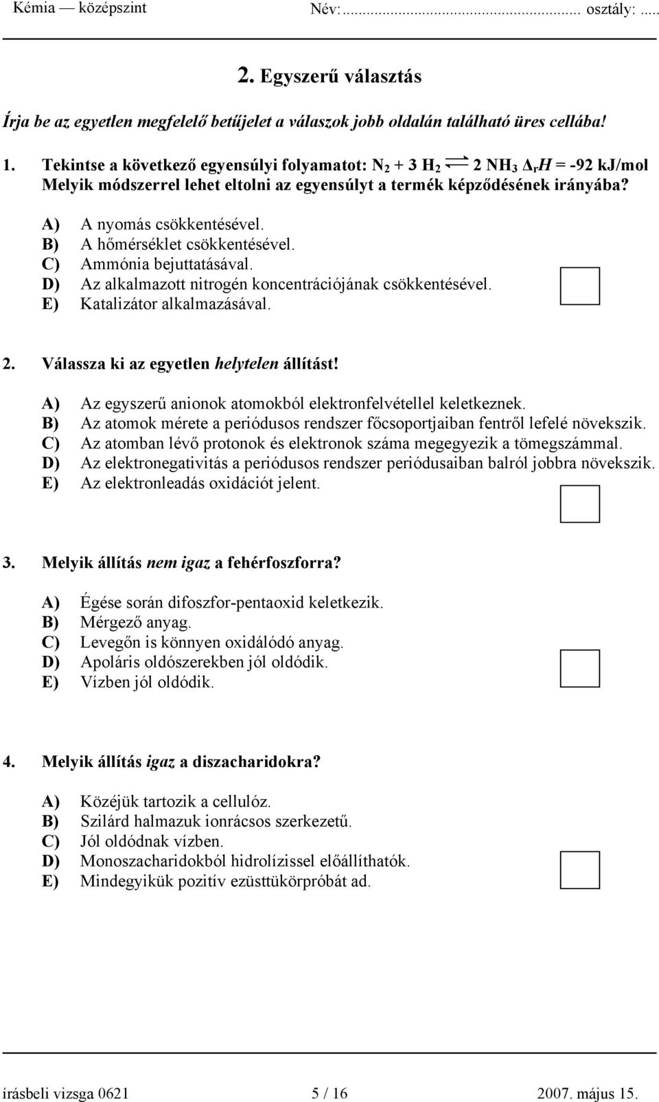 B) A hőmérséklet csökkentésével. C) Ammónia bejuttatásával. D) Az alkalmazott nitrogén koncentrációjának csökkentésével. E) Katalizátor alkalmazásával. 2. Válassza ki az egyetlen helytelen állítást!