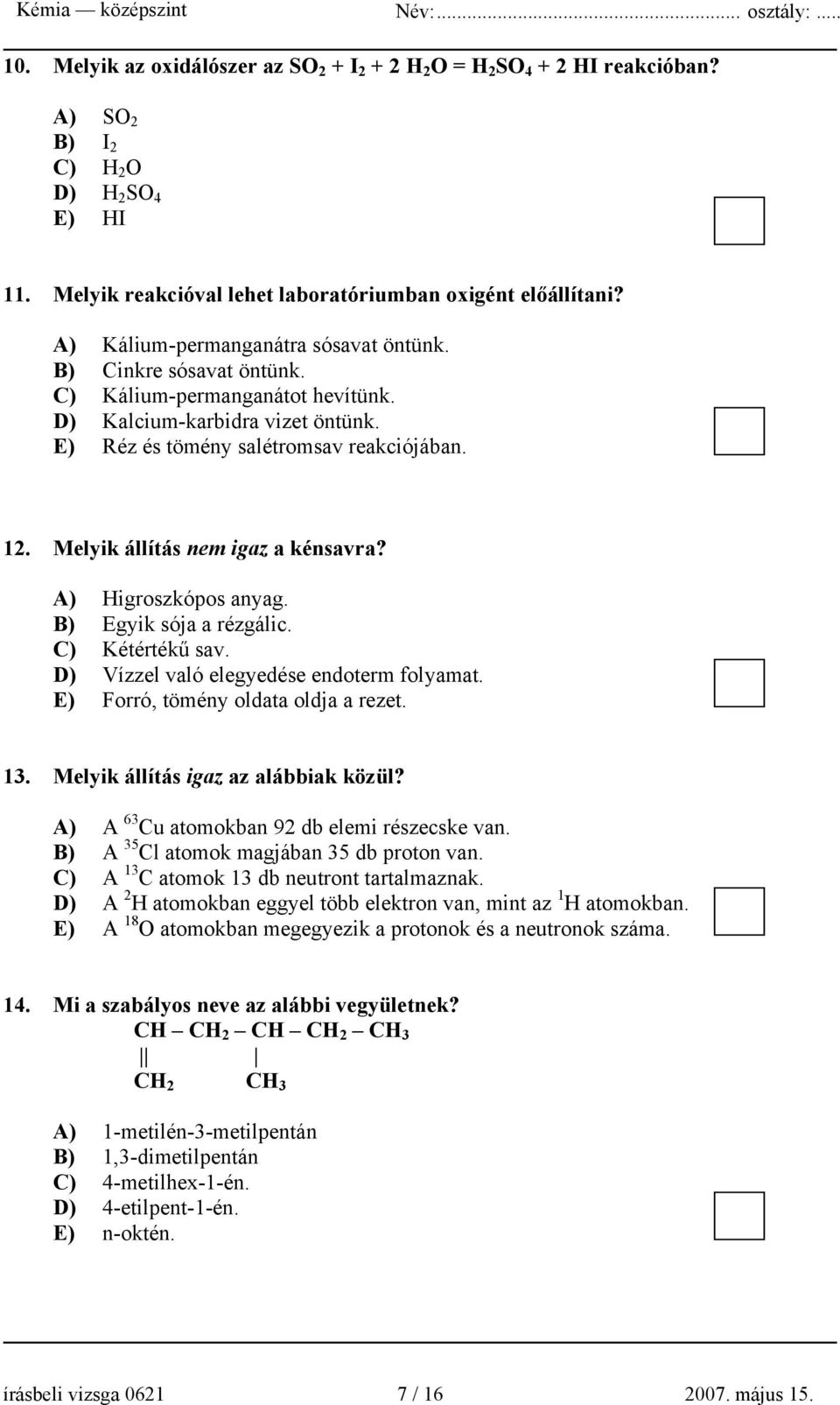 Melyik állítás nem igaz a kénsavra? A) Higroszkópos anyag. B) Egyik sója a rézgálic. C) Kétértékű sav. D) Vízzel való elegyedése endoterm folyamat. E) Forró, tömény oldata oldja a rezet. 13.