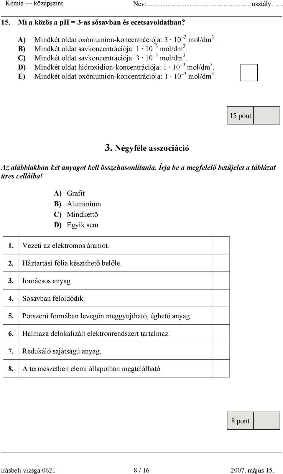 Négyféle asszociáció Az alábbiakban két anyagot kell összehasonlítania. Írja be a megfelelő betűjelet a táblázat üres celláiba! A) Grafit B) Alumínium C) Mindkettő D) Egyik sem 1.