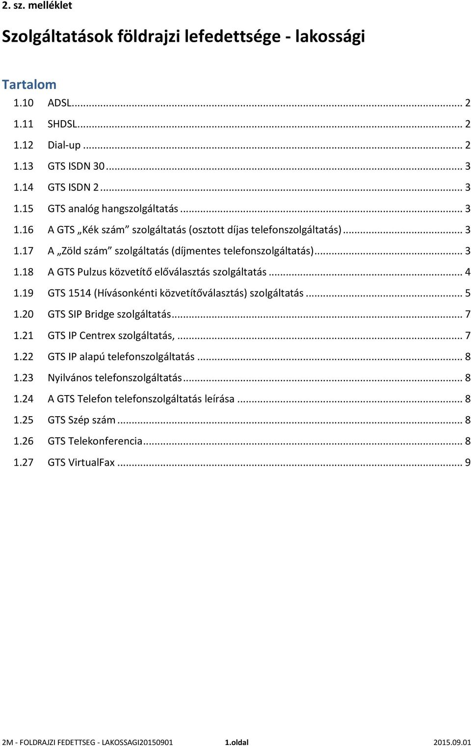 .. 4 1.19 GTS 1514 (Hívásonkénti közvetítőválasztás) szolgáltatás... 5 1.20 GTS SIP Bridge szolgáltatás... 7 1.21 GTS IP Centrex szolgáltatás,... 7 1.22 GTS IP alapú telefonszolgáltatás... 8 1.