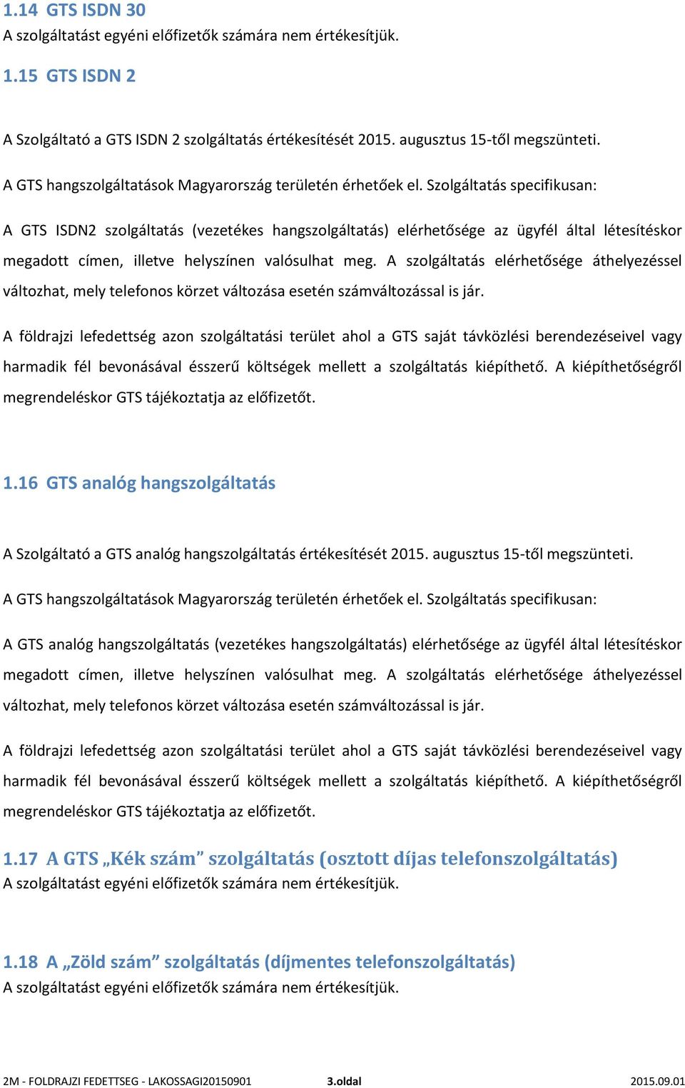 A szolgáltatás elérhetősége áthelyezéssel változhat, mely telefonos körzet változása esetén számváltozással is jár.