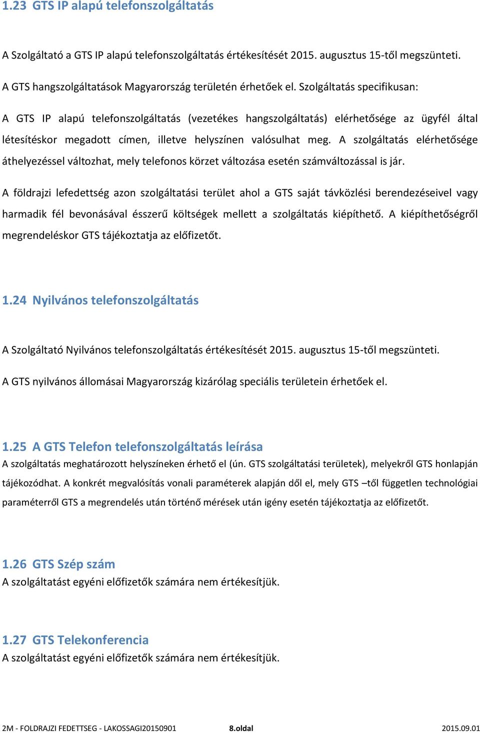 A szolgáltatás elérhetősége áthelyezéssel változhat, mely telefonos körzet változása esetén számváltozással is jár.