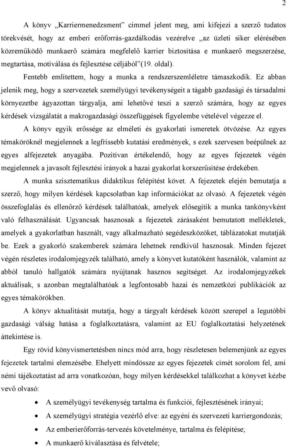 Ez abban jelenik meg, hogy a szervezetek személyügyi tevékenységeit a tágabb gazdasági és társadalmi környezetbe ágyazottan tárgyalja, ami lehetővé teszi a szerző számára, hogy az egyes kérdések