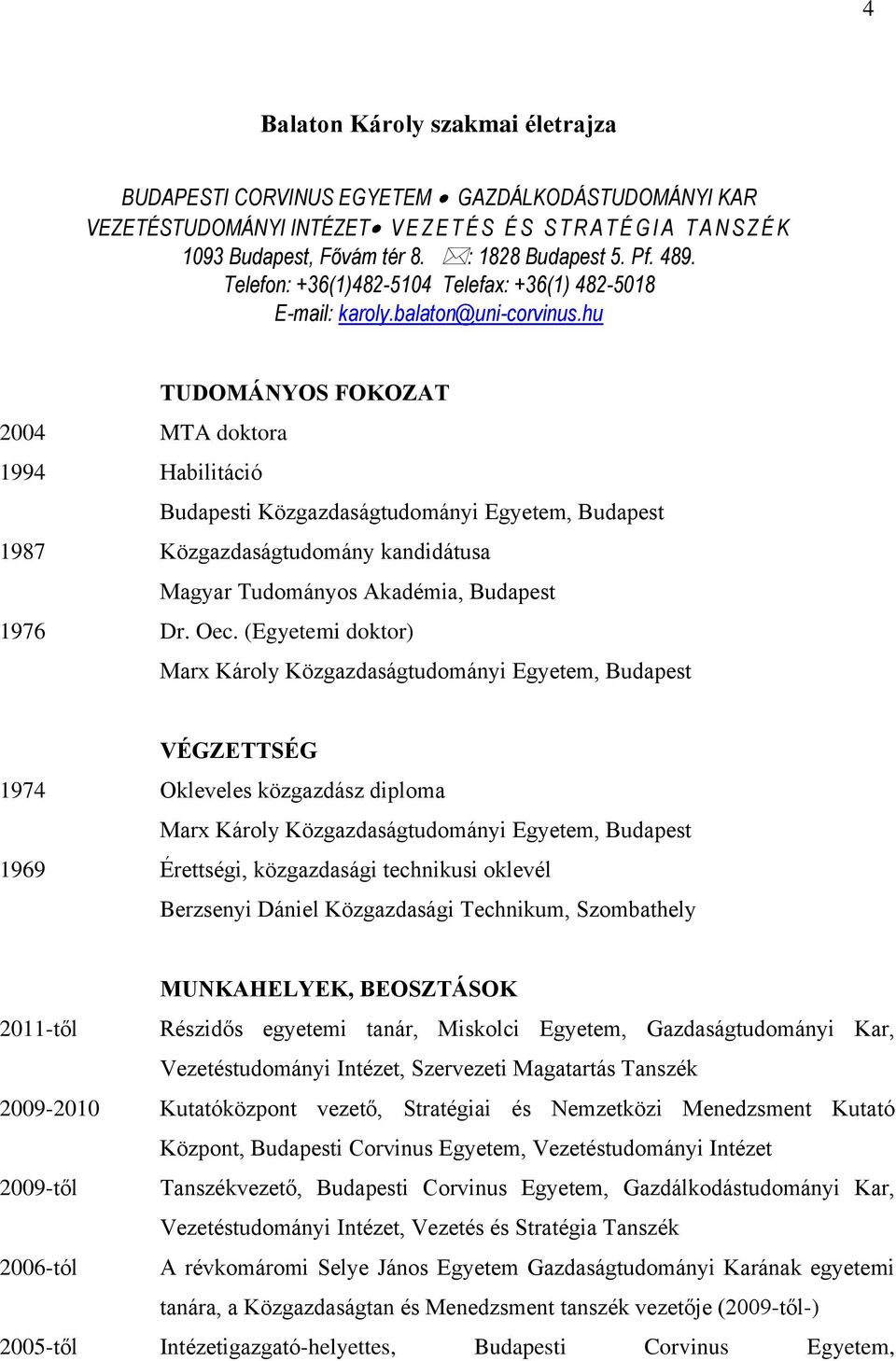 hu TUDOMÁNYOS FOKOZAT 2004 MTA doktora 1994 Habilitáció Budapesti Közgazdaságtudományi Egyetem, Budapest 1987 Közgazdaságtudomány kandidátusa Magyar Tudományos Akadémia, Budapest 1976 Dr. Oec.