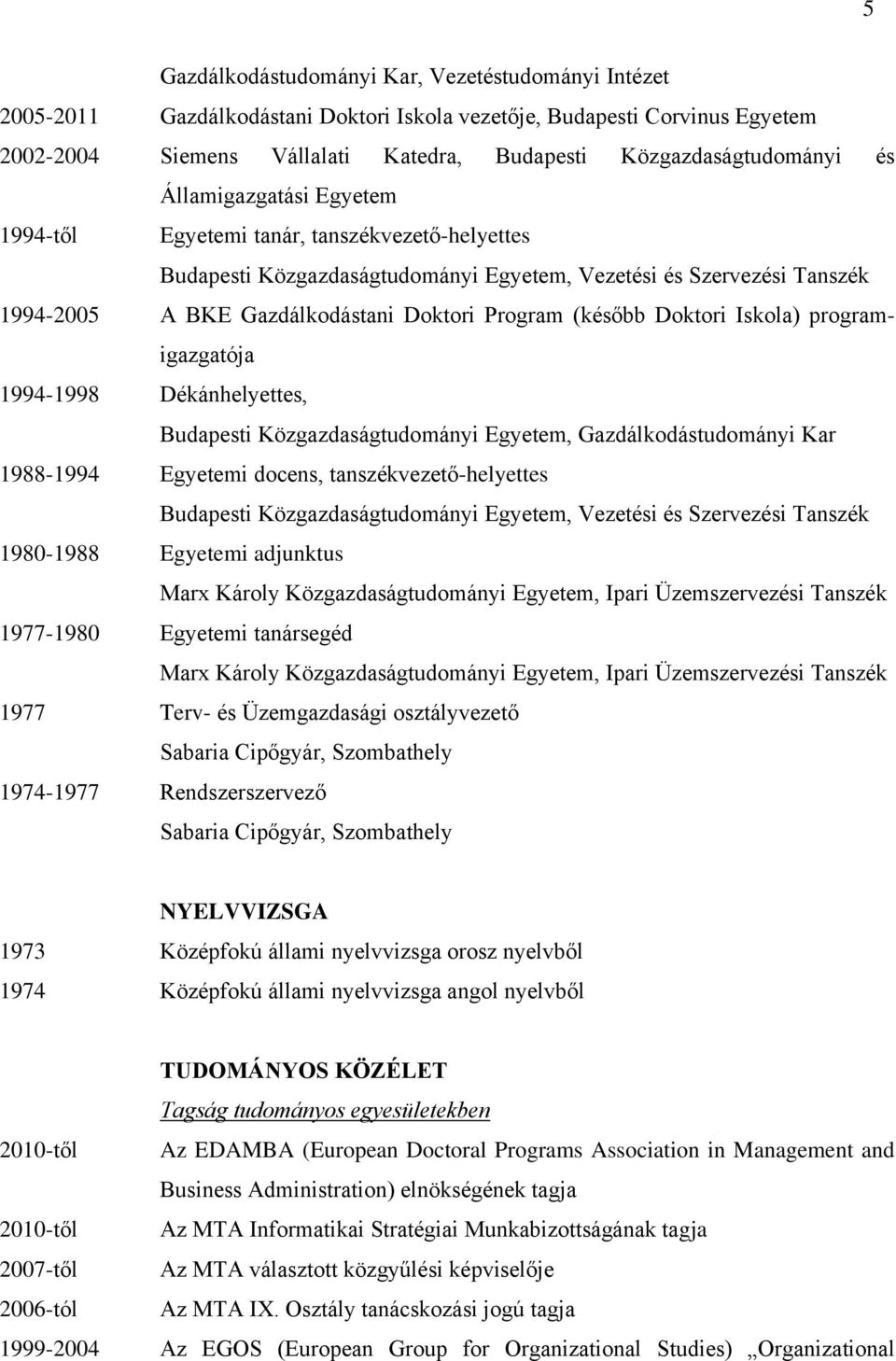 (később Doktori Iskola) programigazgatója 1994-1998 Dékánhelyettes, Budapesti Közgazdaságtudományi Egyetem, Gazdálkodástudományi Kar 1988-1994 Egyetemi docens, tanszékvezető-helyettes Budapesti