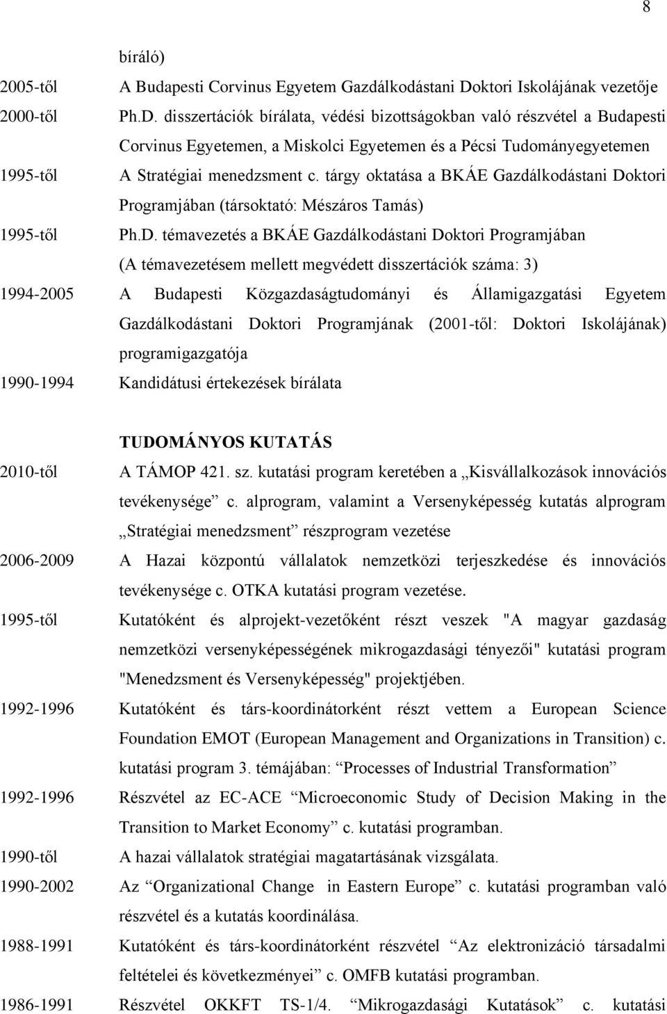 disszertációk bírálata, védési bizottságokban való részvétel a Budapesti Corvinus Egyetemen, a Miskolci Egyetemen és a Pécsi Tudományegyetemen 1995-től A Stratégiai menedzsment c.