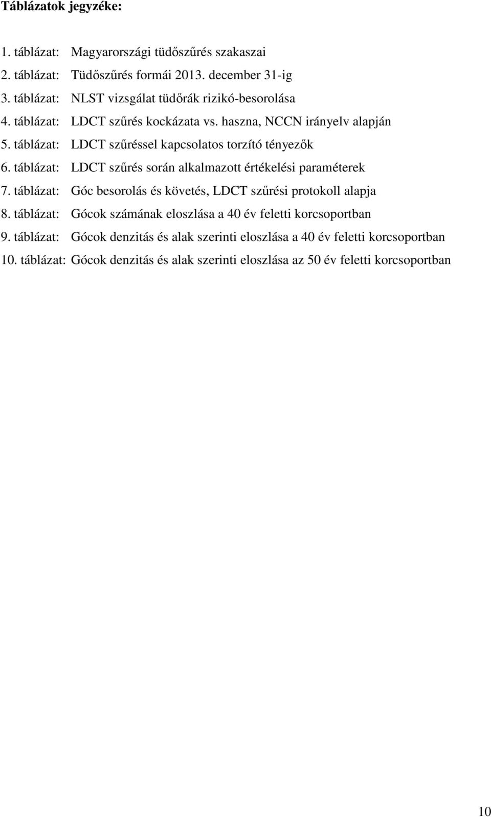 táblázat: LDCT szűréssel kapcsolatos torzító tényezők 6. táblázat: LDCT szűrés során alkalmazott értékelési paraméterek 7.