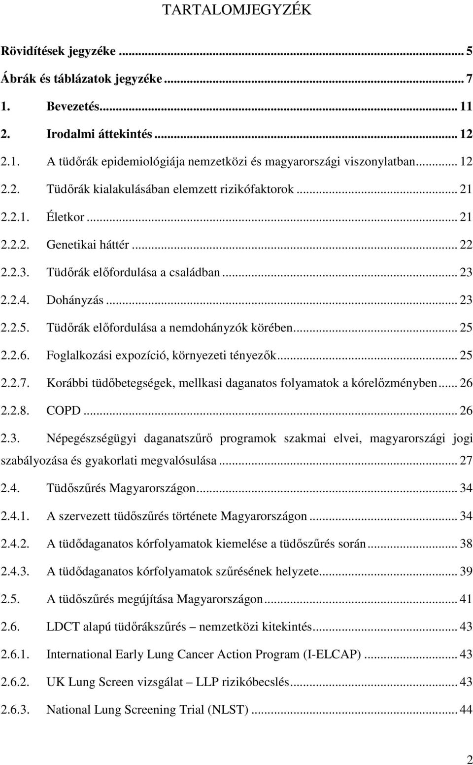 Tüdőrák előfordulása a nemdohányzók körében... 25 2.2.6. Foglalkozási expozíció, környezeti tényezők... 25 2.2.7. Korábbi tüdőbetegségek, mellkasi daganatos folyamatok a kórelőzményben... 26 2.2.8.