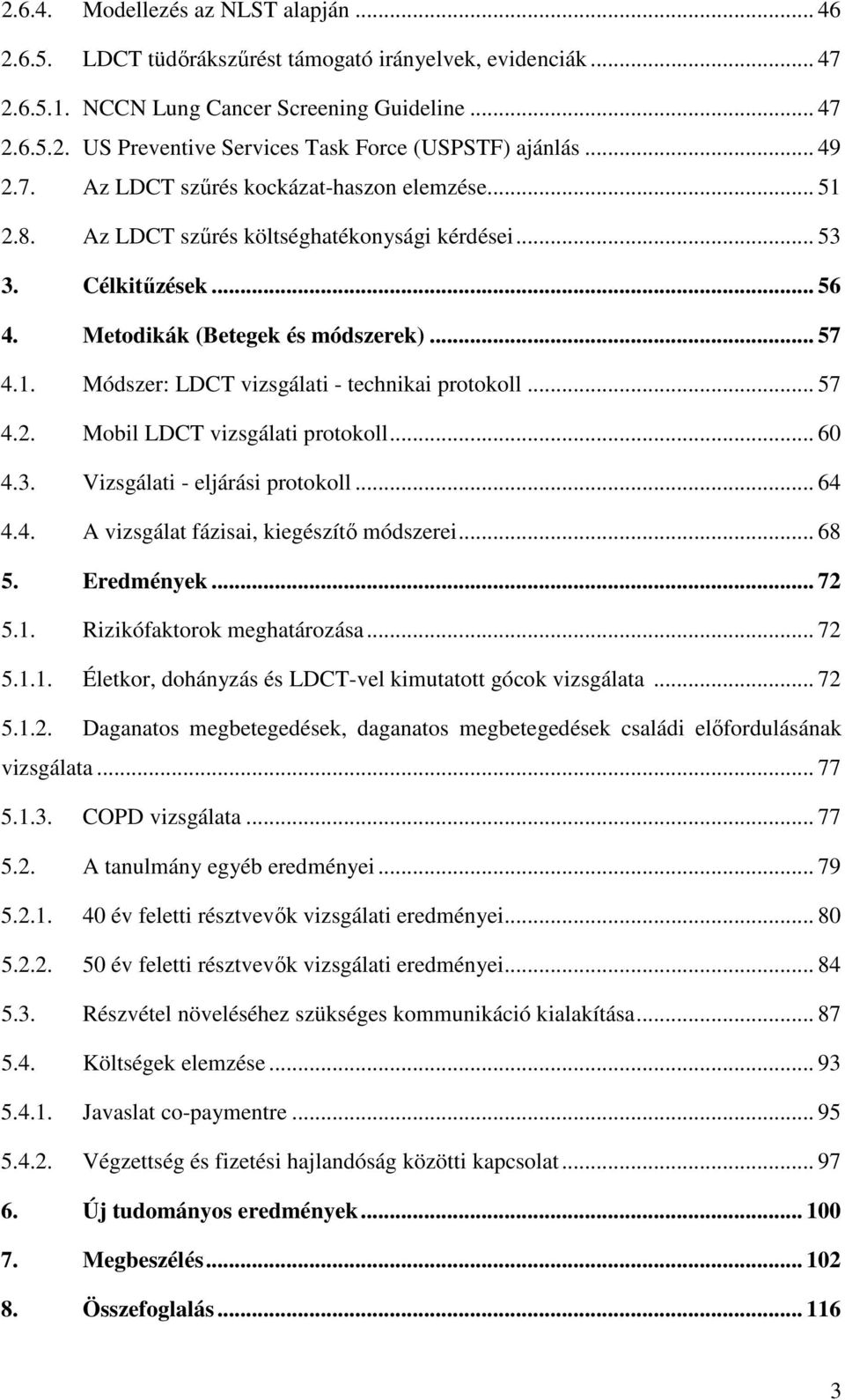 .. 57 4.2. Mobil LDCT vizsgálati protokoll... 60 4.3. Vizsgálati - eljárási protokoll... 64 4.4. A vizsgálat fázisai, kiegészítő módszerei... 68 5. Eredmények... 72 5.1. Rizikófaktorok meghatározása.