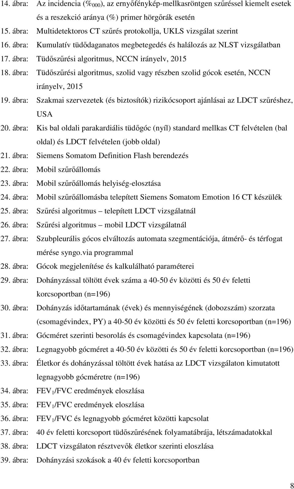 ábra: Tüdőszűrési algoritmus, NCCN irányelv, 2015 18. ábra: Tüdőszűrési algoritmus, szolid vagy részben szolid gócok esetén, NCCN irányelv, 2015 19.