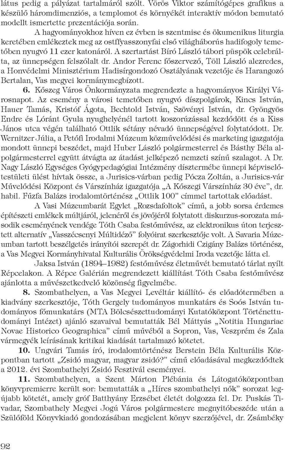 A szertartást Bíró László tábori püspök celebrálta, az ünnepségen felszólalt dr.